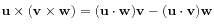 $\displaystyle \mathbf{u}\times(\mathbf{v}\times\mathbf{w})
= (\mathbf{u}\cdot\mathbf{w})\mathbf{v}
- (\mathbf{u}\cdot\mathbf{v})\mathbf{w}
$