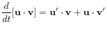 $\displaystyle \frac{d}{dt}[\mathbf{u}\cdot\mathbf{v}]
= \mathbf{u}'\cdot\mathbf{v} + \mathbf{u}\cdot\mathbf{v}'
$