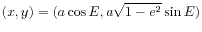 $ (x,y) = (a\cos E,a\sqrt{1-e^2}\sin E)$
