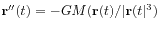 $ \mathbf{r}''(t) = -GM(\mathbf{r}(t)/\vert\mathbf{r}(t\vert^3)$