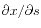 $ \partial x/\partial s$