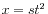 $ x = s t^2$