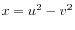 $ x = u^2 - v^2$