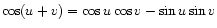 $ \cos(u + v) = \cos u \cos v - \sin u \sin v$