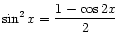 $ \displaystyle\sin^2 x = \frac{1 - \cos 2x}{2}$