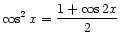 $ \displaystyle\cos^2 x = \frac{1 + \cos 2x}{2}$