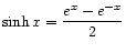 $ \displaystyle\sinh x = \frac{e^x - e^{-x}}{2}$