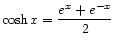 $ \displaystyle\cosh x = \frac{e^x + e^{-x}}{2}$
