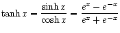 $ \displaystyle\tanh x = \frac{\sinh x}{\cosh x} = \frac{e^x - e^{-x}}{e^x + e^{-x}}$
