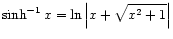 $ \displaystyle\sinh^{-1} x = \ln\left\vert x + \sqrt{x^2 + 1}\right\vert$
