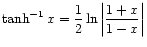 $ \displaystyle\tanh^{-1} x = \frac{1}{2}\ln\left\vert\frac{1 + x}{1 - x}\right\vert$