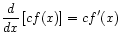 $ \displaystyle\frac{d}{dx}\left[ c f(x) \right] = c f'(x)$