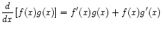 $ \displaystyle\frac{d}{dx}\left[ f(x) g(x) \right] = f'(x)g(x) + f(x) g'(x)$