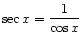 $ \displaystyle\sec x = \frac{1}{\cos x}$