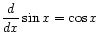 $ \displaystyle\frac{d}{dx} \sin x = \cos x$