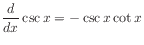 $ \displaystyle\frac{d}{dx} \csc x = -\csc x \cot x$