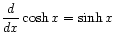 $ \displaystyle\frac{d}{dx} \cosh x = \sinh x$