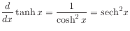 $ \displaystyle\frac{d}{dx} \tanh x = \frac{1}{\cosh^2 x} = \mathrm{sech}^2 x$