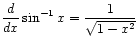 $ \displaystyle\frac{d}{dx} \sin^{-1} x = \frac{1}{\sqrt{1 - x^2}}$