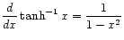 $ \displaystyle\frac{d}{dx} \tanh^{-1} x = \frac{1}{1 - x^2}$
