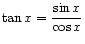 $ \displaystyle\tan x = \frac{\sin x}{\cos x}$