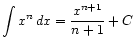 $ \displaystyle\int x^n dx = \frac{x^{n+1}}{n+1} + C$