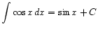 $ \displaystyle\int \cos x dx = \sin x + C$