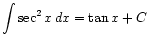$ \displaystyle\int \sec^2 x dx = \tan x + C$