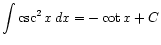 $ \displaystyle\int \csc^2 x dx = -\cot x + C$