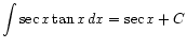$ \displaystyle\int \sec x \tan x dx = \sec x + C$