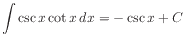 $ \displaystyle\int \csc x \cot x dx = -\csc x + C$