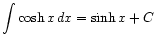 $ \displaystyle\int \cosh x dx = \sinh x + C$