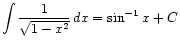 $ \displaystyle\int \frac{1}{\sqrt{1 - x^2}} dx = \sin^{-1} x + C$