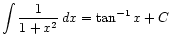 $ \displaystyle\int \frac{1}{1 + x^2} dx = \tan^{-1} x + C$