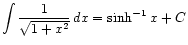 $ \displaystyle\int \frac{1}{\sqrt{1 + x^2}} dx = \sinh^{-1} x + C$