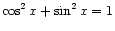 $ \displaystyle\cos^2 x + \sin^2 x = 1$