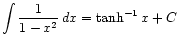 $ \displaystyle\int \frac{1}{1 - x^2} dx = \tanh^{-1} x + C$