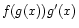 $ f(g(x)) g'(x)$