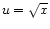$ u = \sqrt{x}$