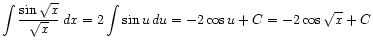 $ \displaystyle\int\frac{\sin\sqrt{x}}{\sqrt{x}} dx
= 2\int \sin u du
= -2 \cos u + C = -2 \cos\sqrt{x} + C$