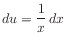 $ du = \displaystyle\frac{1}{x} dx$