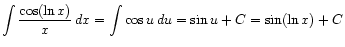 $ \displaystyle\int \frac{\cos(\ln x)}{x} dx
= \int \cos u du
= \sin u + C = \sin(\ln x) + C$