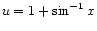 $ u = 1 + \sin^{-1}x$