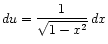 $ du = \displaystyle\frac{1}{\sqrt{1 - x^2}} dx$