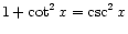 $ \displaystyle 1 + \cot^2 x = \csc^2 x$