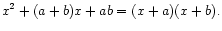 $\displaystyle x^2 + (a + b) x + ab = (x + a)(x + b).
$