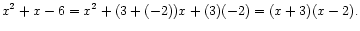 $\displaystyle x^2 + x - 6 = x^2 + (3 + (-2))x + (3)(-2)
= (x + 3)(x - 2).
$