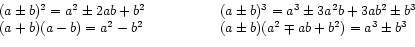 \begin{displaymath}
\begin{array}{ll}
(a \pm b)^2 = a^2 \pm 2ab + b^2
&\hspac...
...0.6in} (a \pm b)(a^2 \mp ab + b^2) = a^3 \pm b^3
\end{array}
\end{displaymath}