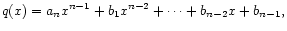 $\displaystyle q(x) = a_n x^{n-1} + b_{1} x^{n-2} + \cdots + b_{n-2} x + b_{n-1},
$
