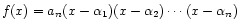 $\displaystyle f(x) = a_n(x - \alpha_1)(x - \alpha_2)\cdots(x - \alpha_n)
$